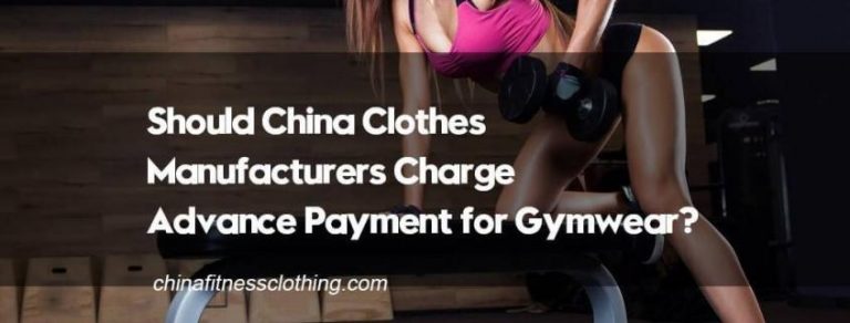 Should-China-Fitness-Clothes-Manufacturers-Charge-Advance-Payment-for-Gymwear