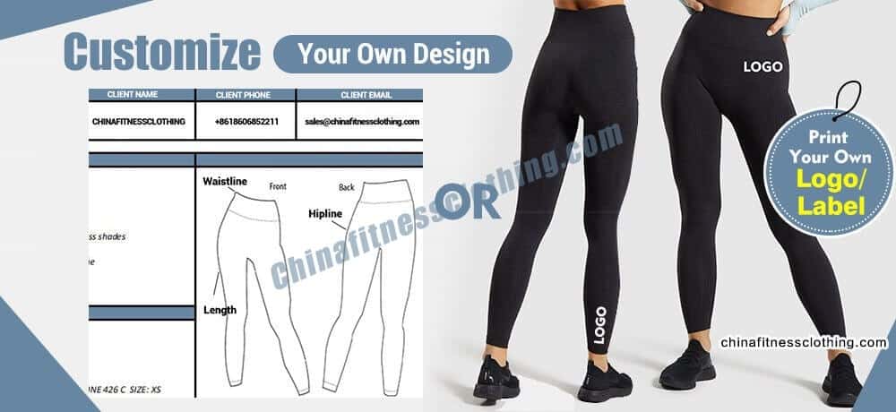 customize Way # 1: Put your Brand Name/ Logo onto ChinaFitnessClothing’s inventory items. MOQ = 1 Piece! Various styles, colors, and sizes are in stock. No MOQ for blank variations! Contact us and request a catalog! Way # 2: Tailoring your customized leggings design. You might have a style department that creates great perfect leggings designs. Offering us with precise design specs as Tech Packs, Drawings, or Original Samples with Modify Advice.