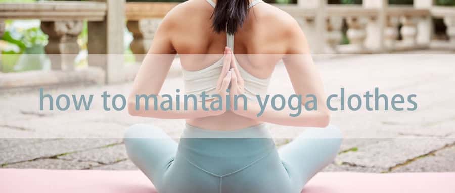 how to maintain yoga clothes